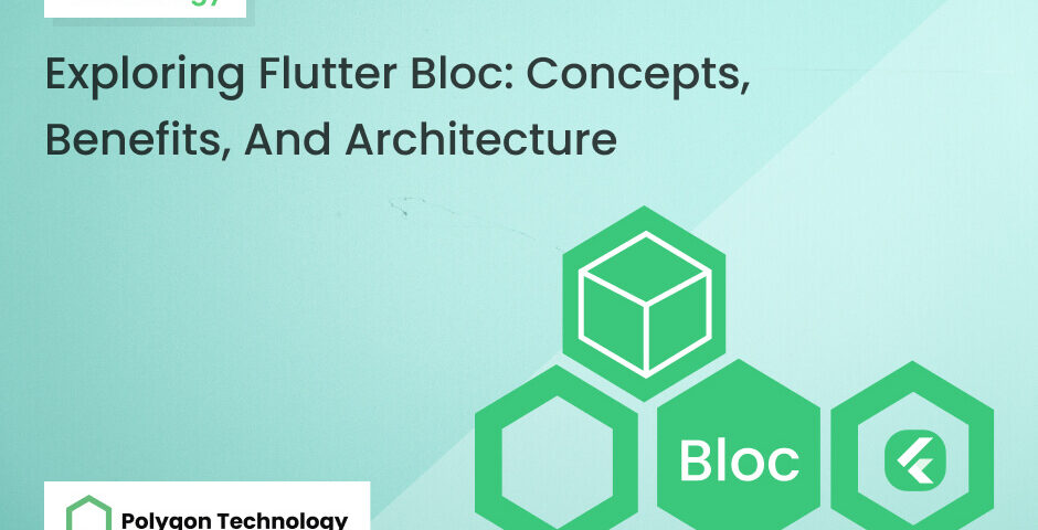 Exploring Flutter Bloc Concepts, Benefits, And Architecture